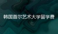 韩国首尔艺术大学留学费用多少？